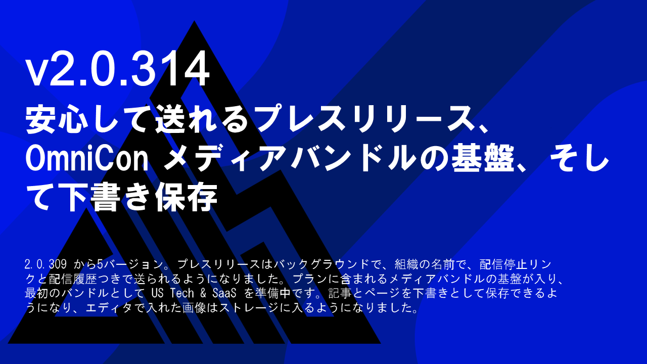 OmniCon 2.0.314 — 安心して送れるプレスリリース、OmniCon メディアバンドルの基盤、そして下書き保存