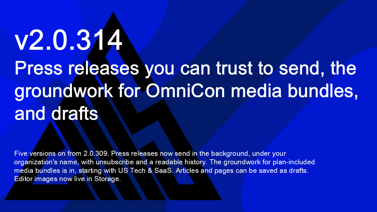 OmniCon 2.0.314 — Press releases you can trust to send, the groundwork for OmniCon media bundles, and drafts