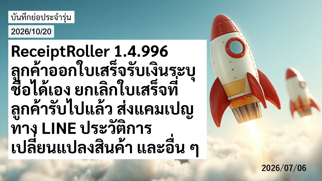 ReceiptRoller 1.4.996: ลูกค้าออกใบเสร็จรับเงินระบุชื่อได้เอง ยกเลิกใบเสร็จที่ลูกค้ารับไปแล้ว ส่งแคมเปญทาง LINE ประวัติการเปลี่ยนแปลงสินค้า และอื่น ๆ