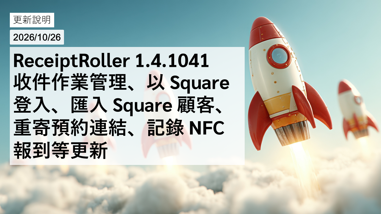 ReceiptRoller 1.4.1041：收件作業管理、以 Square 登入、匯入 Square 顧客、重寄預約連結、記錄 NFC 報到等更新